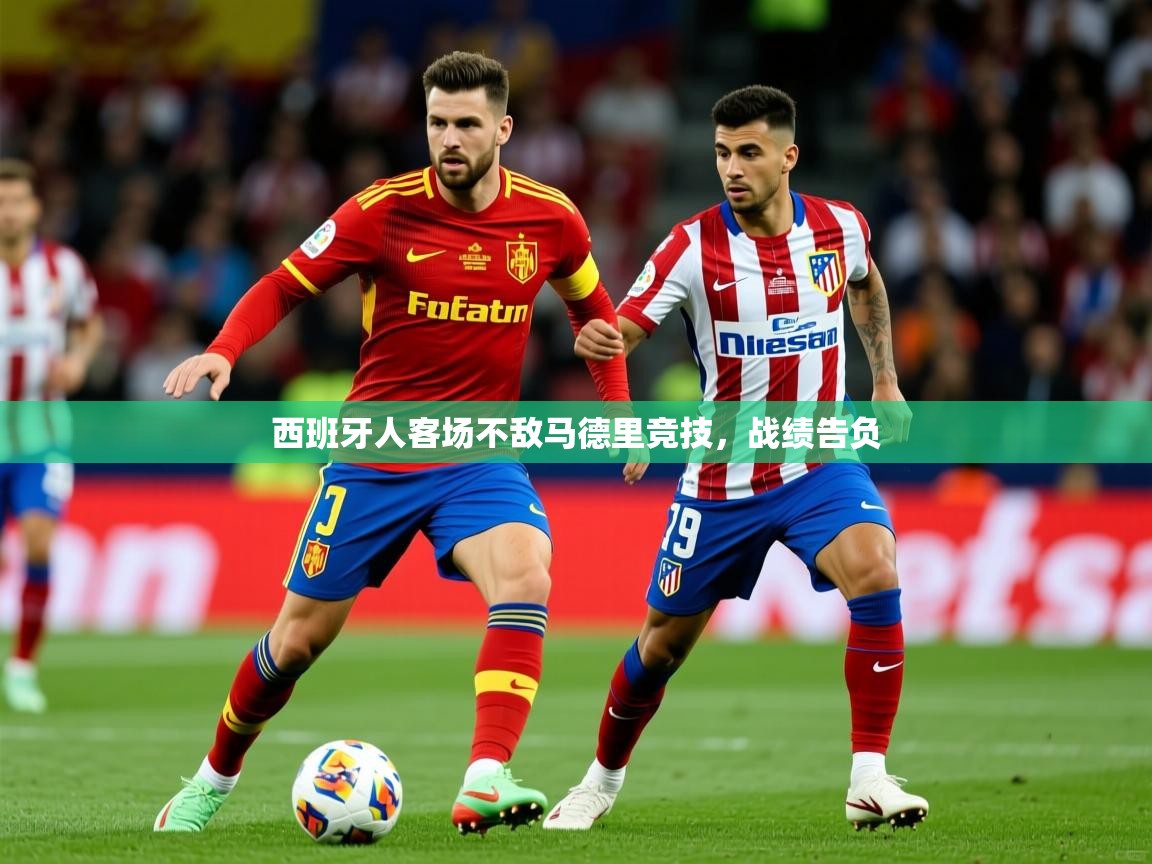 2025乐鱼体育在线下载西班牙人客场不敌马德里竞技,战绩告负