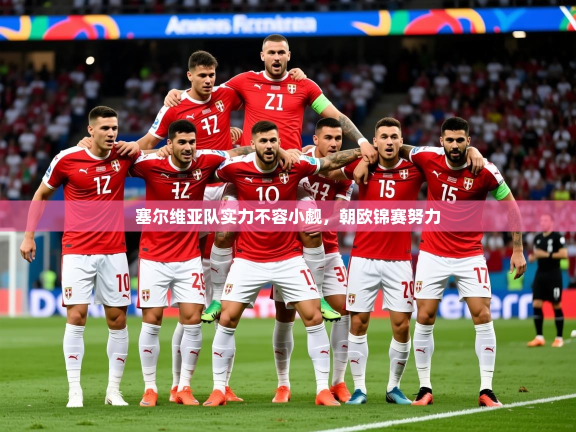 2025乐鱼体育塞尔维亚队实力不容小觑,朝欧锦赛努力