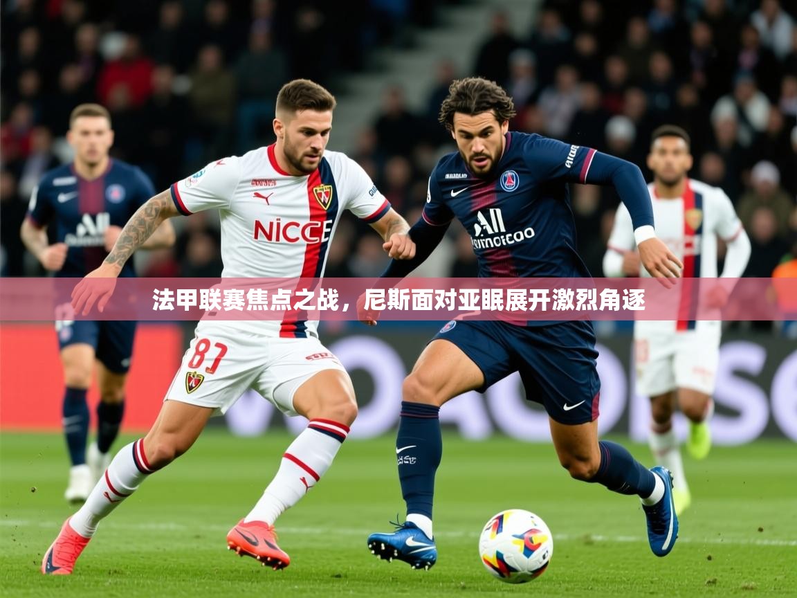 2025乐鱼体育在线下载法甲联赛焦点之战,尼斯面对亚眠展开激烈角逐