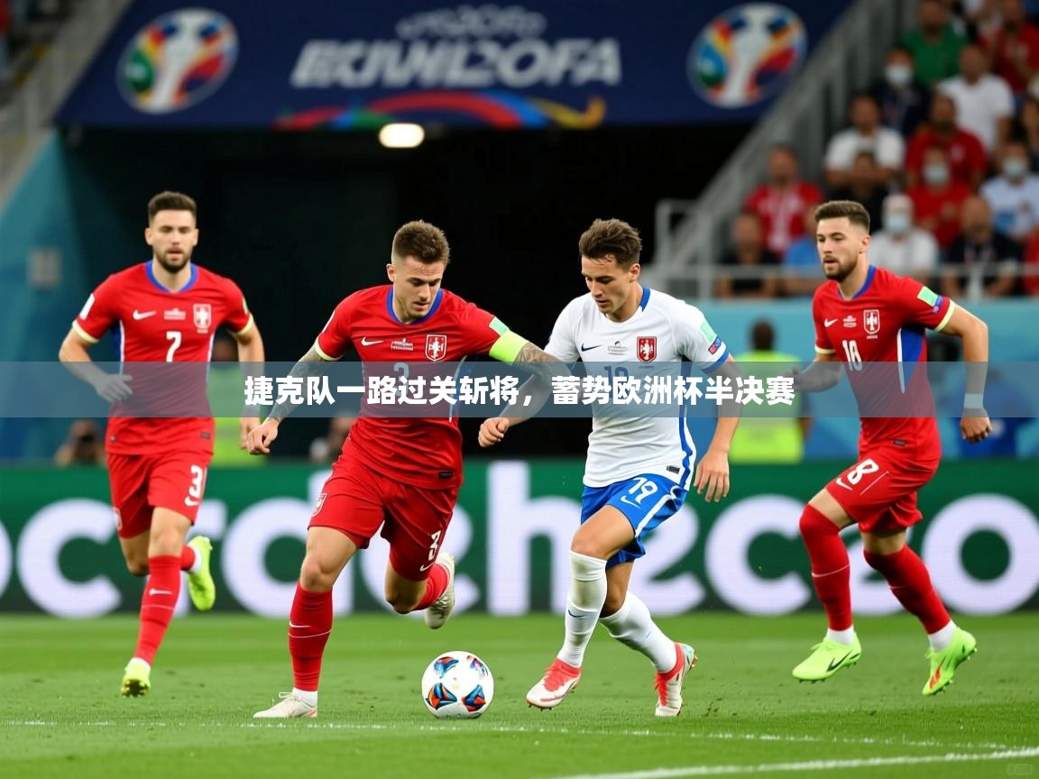 2025乐鱼体育在线登录捷克队一路过关斩将,蓄势欧洲杯半决赛