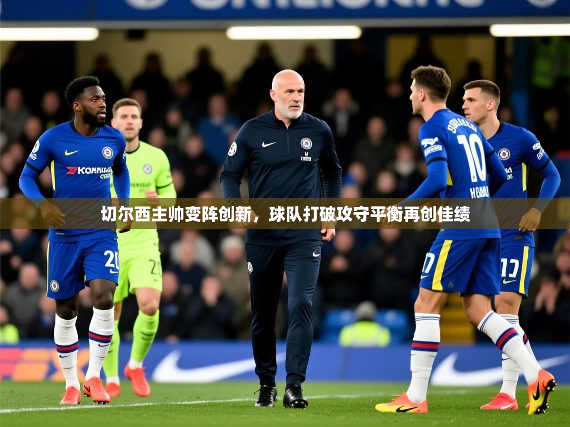 2025乐鱼体育在线切尔西主帅变阵创新，球队打破攻守平衡再创佳绩