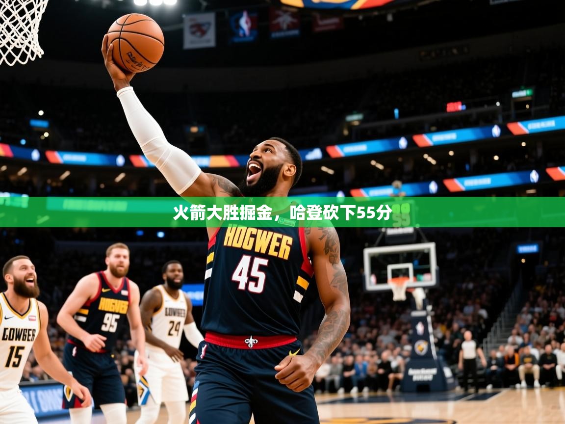 2025乐鱼体育中国官方入口火箭大胜掘金，哈登砍下55分  第2张