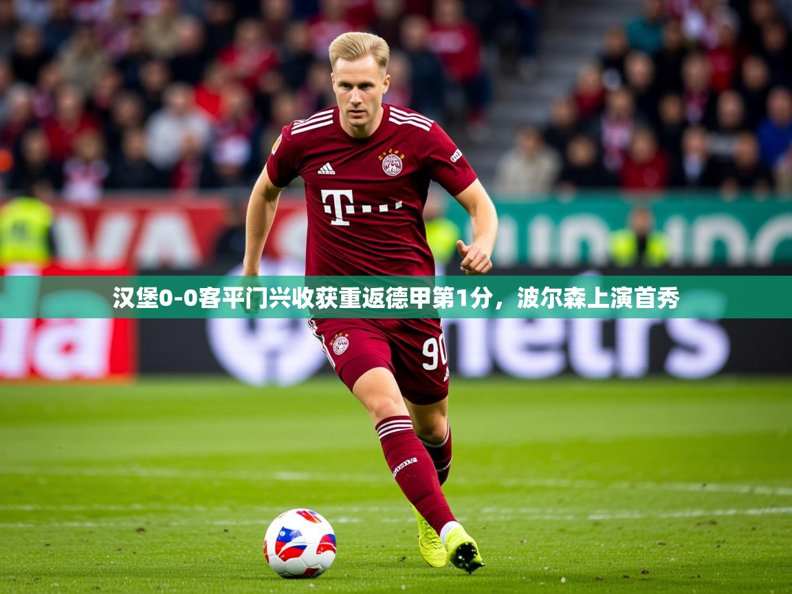 2025乐鱼体育在线登录汉堡0-0客平门兴收获重返德甲第1分，波尔森上演首秀