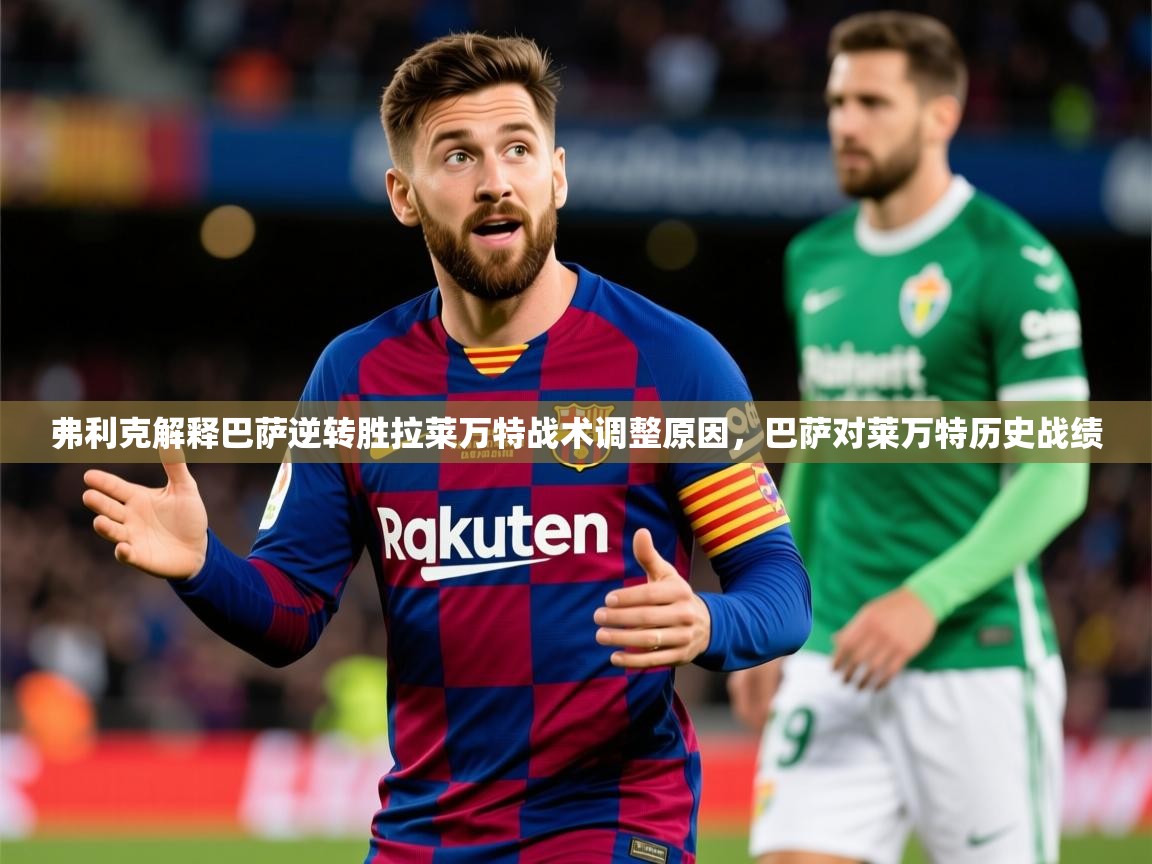 2025乐鱼体育官网在线登录入口弗利克解释巴萨逆转胜拉莱万特战术调整原因，巴萨对莱万特历史战绩