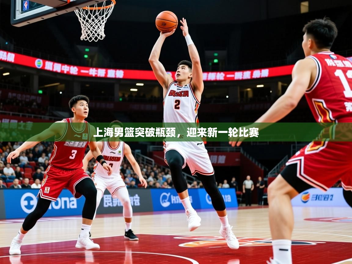 2026乐鱼体育在线网站上海男篮突破瓶颈,迎来新一轮比赛