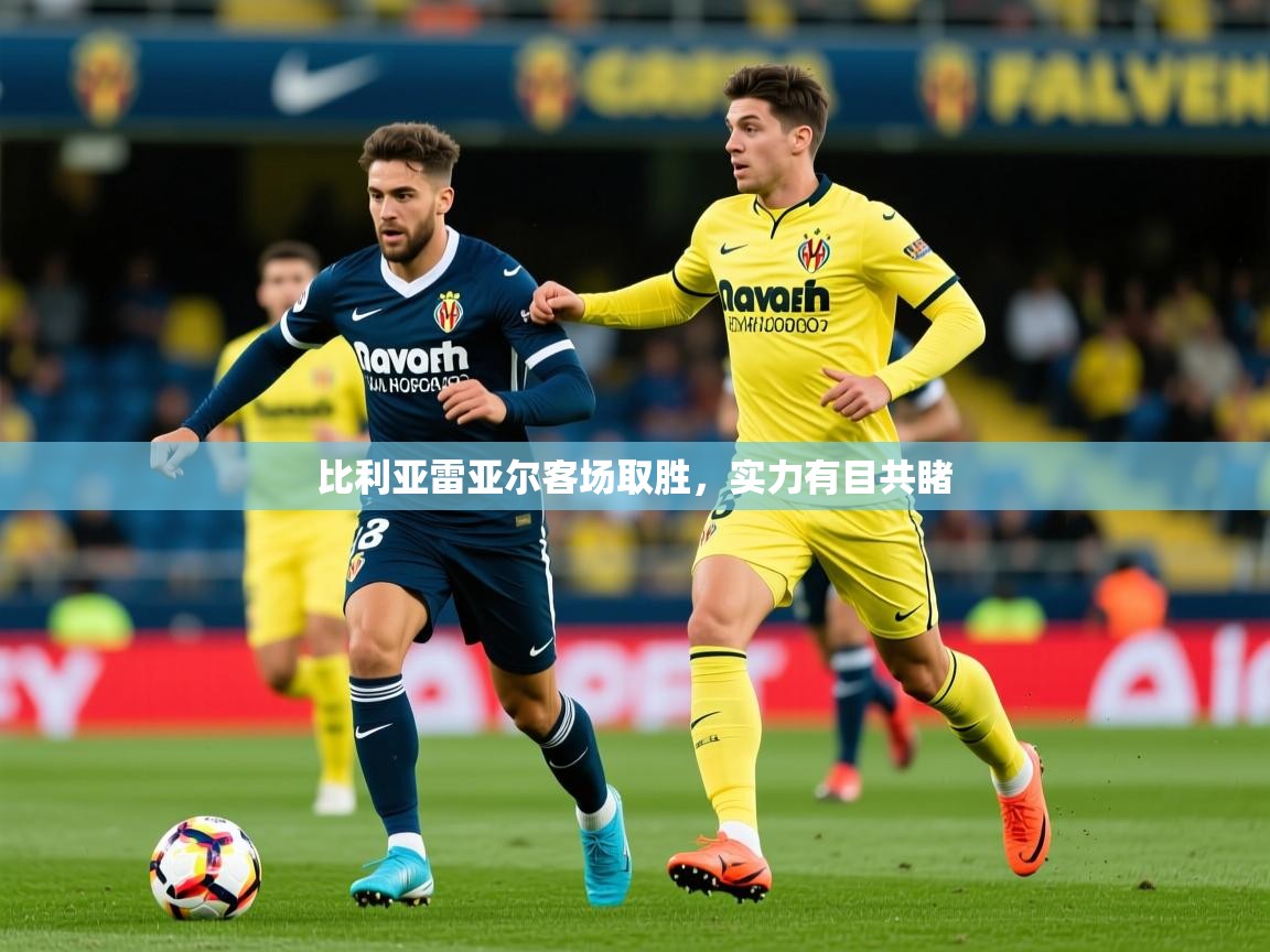 2026乐鱼体育app登录入口比利亚雷亚尔客场取胜，实力有目共睹