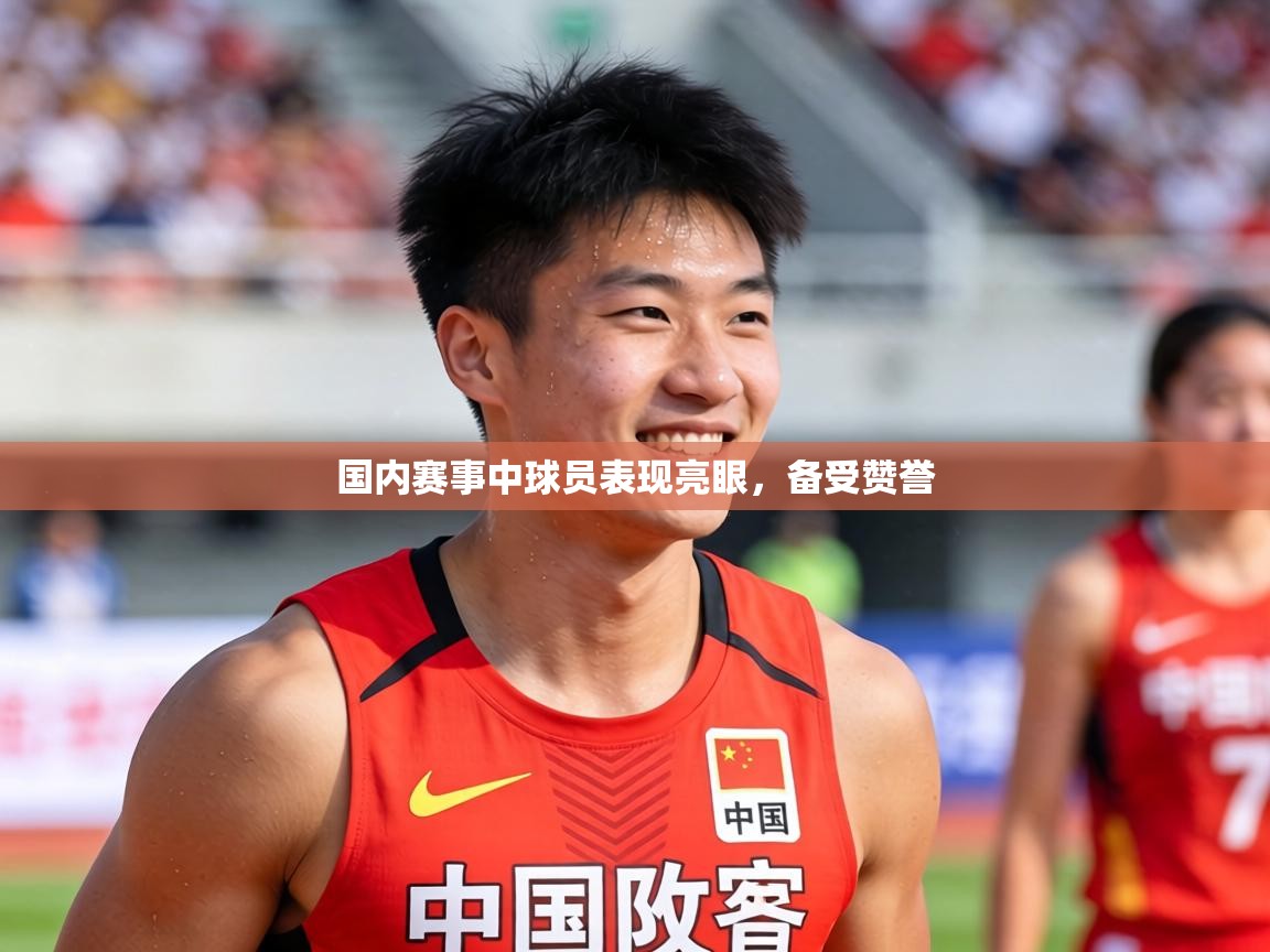 2026乐鱼体育在线国内赛事中球员表现亮眼，备受赞誉  第4张